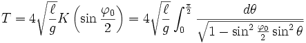 T = 4\sqrt{\ell\over g}K\left(\sin \frac{\varphi_0}{2}\right) = 4\sqrt{\ell\over g} \int_0^{\frac{\pi}{2}} \frac{d\theta}{\sqrt{1-\sin^2 \frac{\varphi_0}{2}\sin^2 \theta}} 