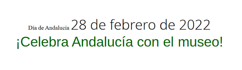 Día de Andalucía. 28 de febrero de 2022. ¡Celebra Andalucía con el museo!